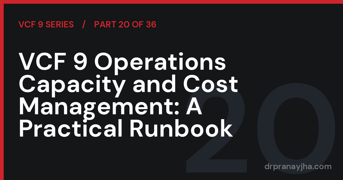 VCF 9 Operations Capacity and Cost Management: A Practical Runbook (VCF 9 Series, Part 20)