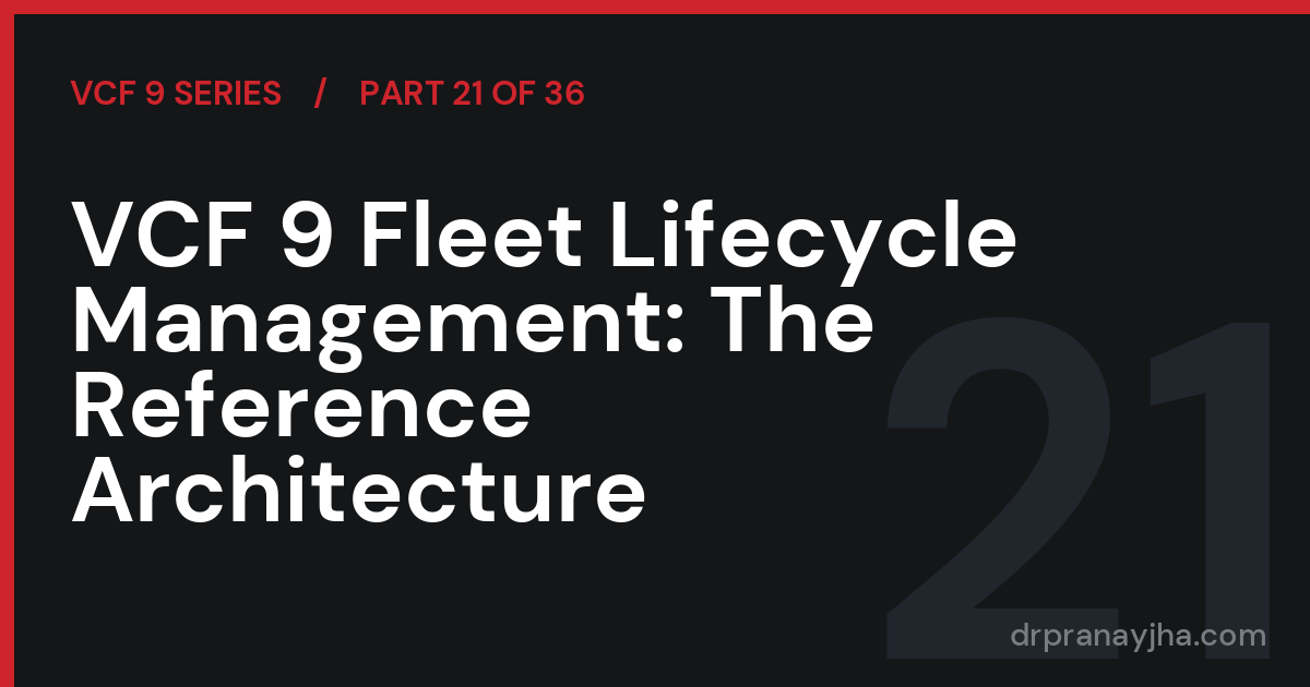 VCF 9 Fleet Lifecycle Management: The Reference Architecture (VCF 9 Series, Part 21)