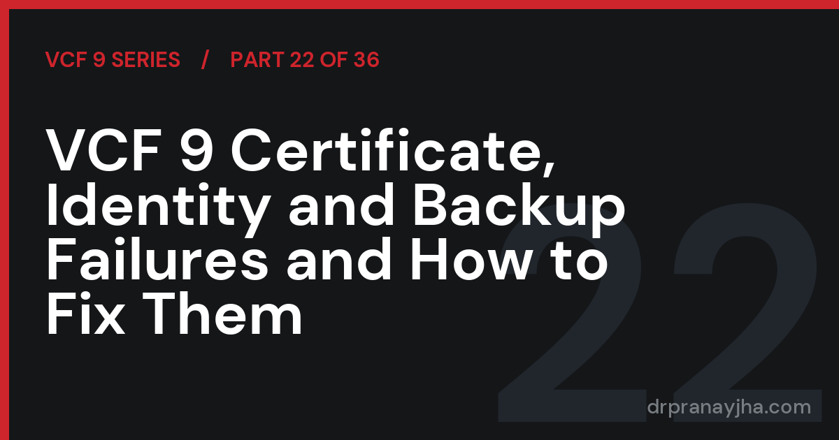 VCF 9 Certificate, Identity and Backup Failures and How to Fix Them (VCF 9 Series, Part 22)