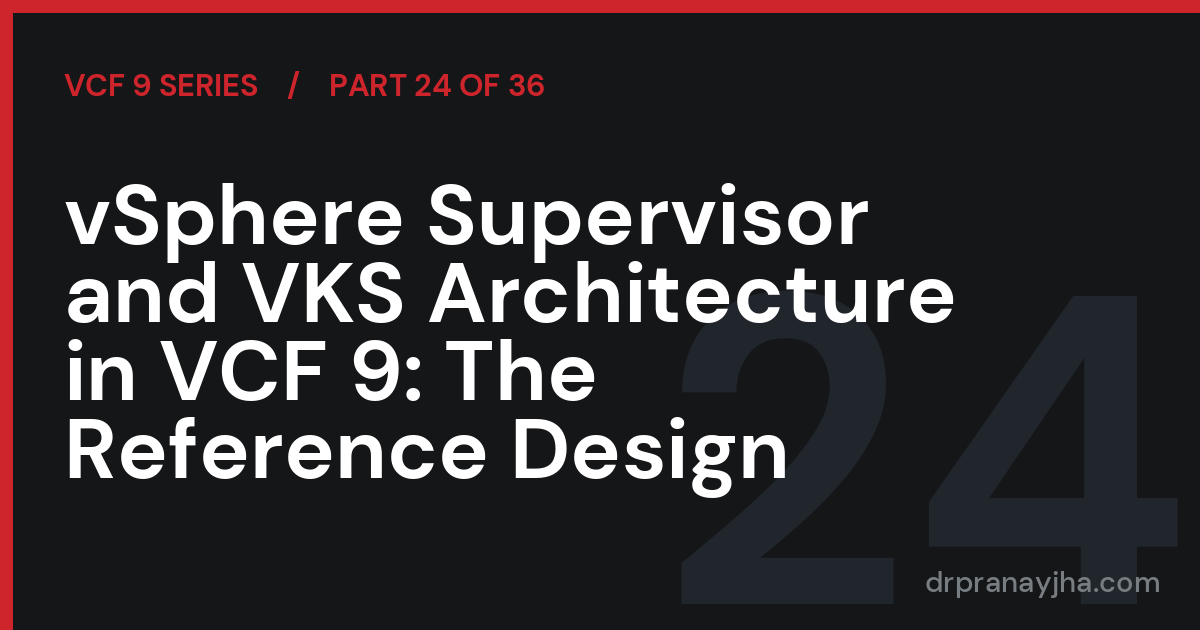 vSphere Supervisor and VKS Architecture in VCF 9: The Reference Design (VCF 9 Series, Part 24)