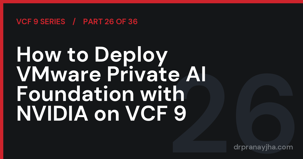 How to Deploy VMware Private AI Foundation with NVIDIA on VCF 9 (VCF 9 Series, Part 26)
