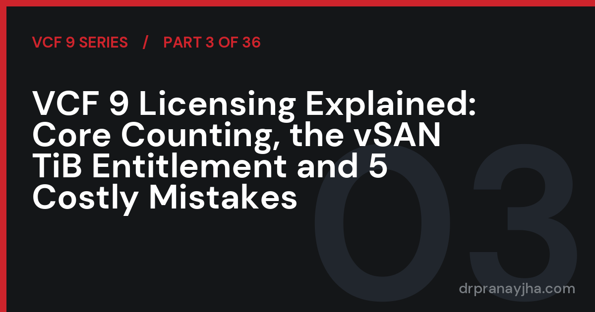 VCF 9 Licensing Explained: Core Counting, the vSAN TiB Entitlement and 5 Costly Mistakes (VCF 9 Series, Part 3)