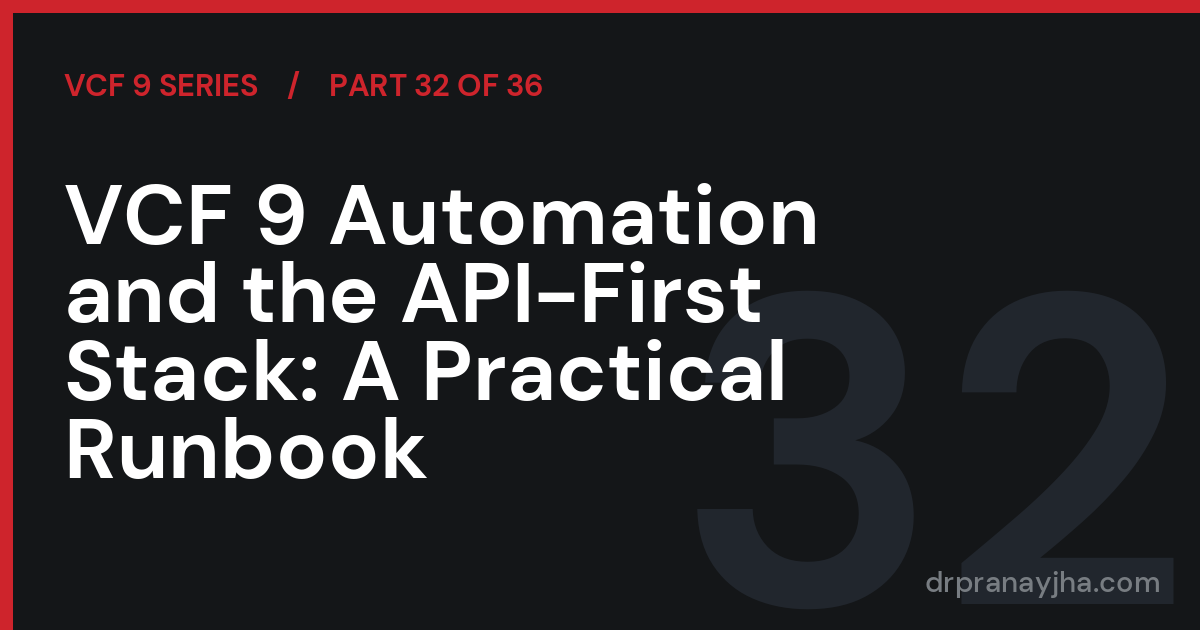 VCF 9 Automation and the API-First Stack: A Practical Runbook (VCF 9 Series, Part 32)