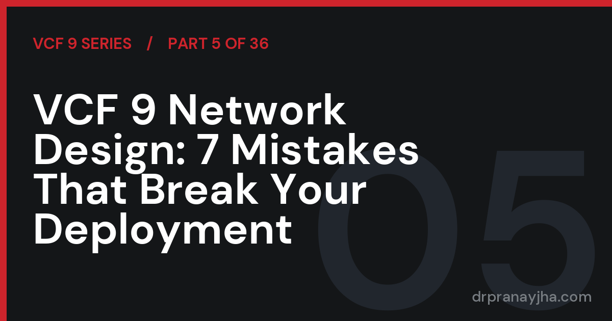 VCF 9 Network Design: 7 Mistakes That Break Your Deployment (VCF 9 Series, Part 5)