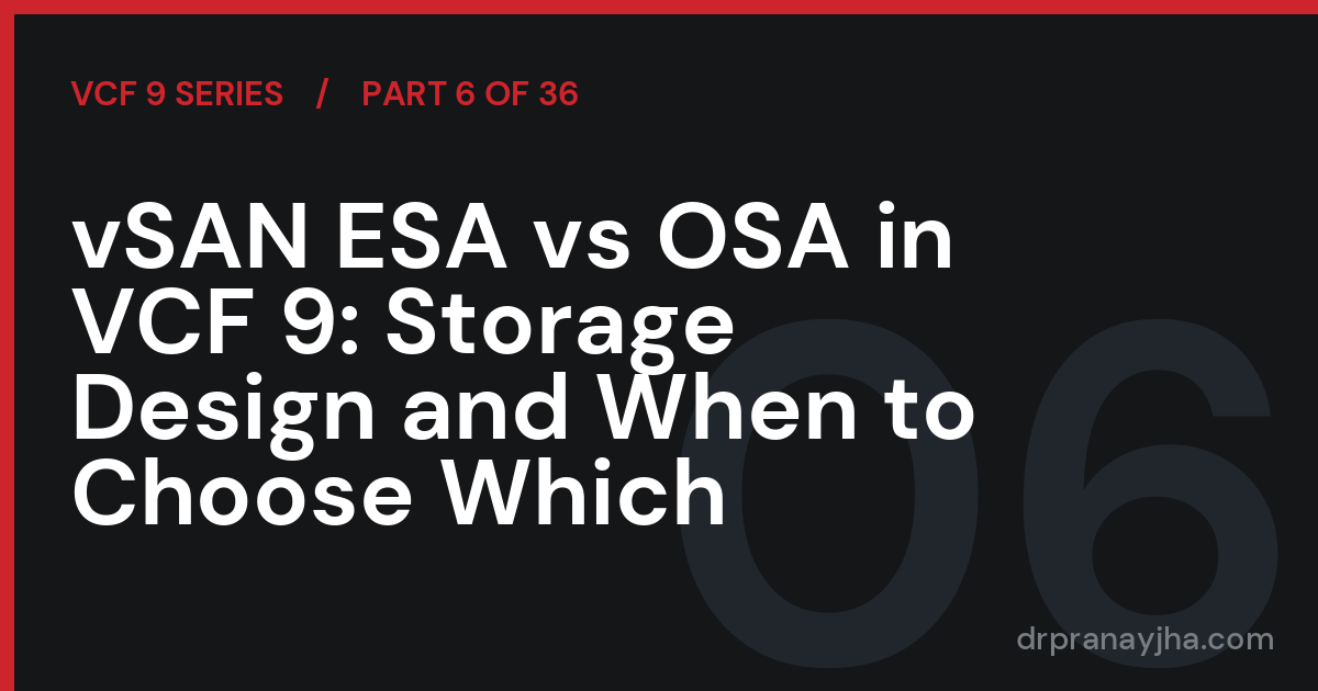vSAN ESA vs OSA in VCF 9: Storage Design and When to Choose Which (VCF 9 Series, Part 6)