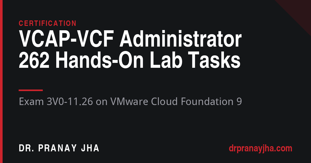 VCAP-VCF Administrator exam 3V0-11.26, 262 hands-on lab tasks, drpranayjha.com