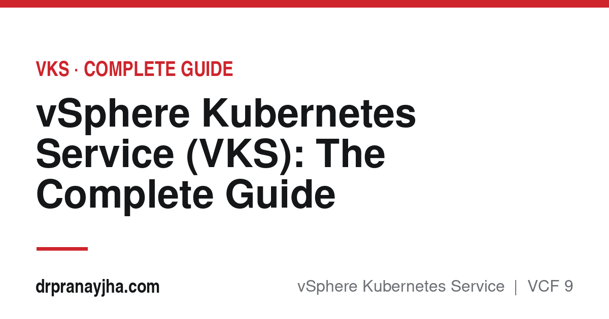vSphere Kubernetes Service (VKS): The Complete Guide